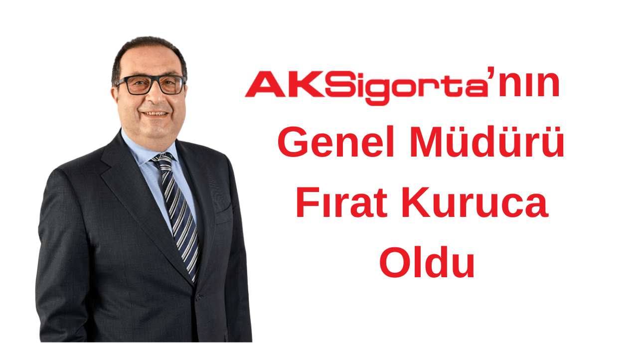 Aksigorta'ya Yeni Genel Müdür: Fırat Kuruca