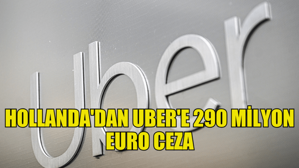 Uber'e Hollanda'dan 290 Milyon Euro Veri Gizliliği Cezası