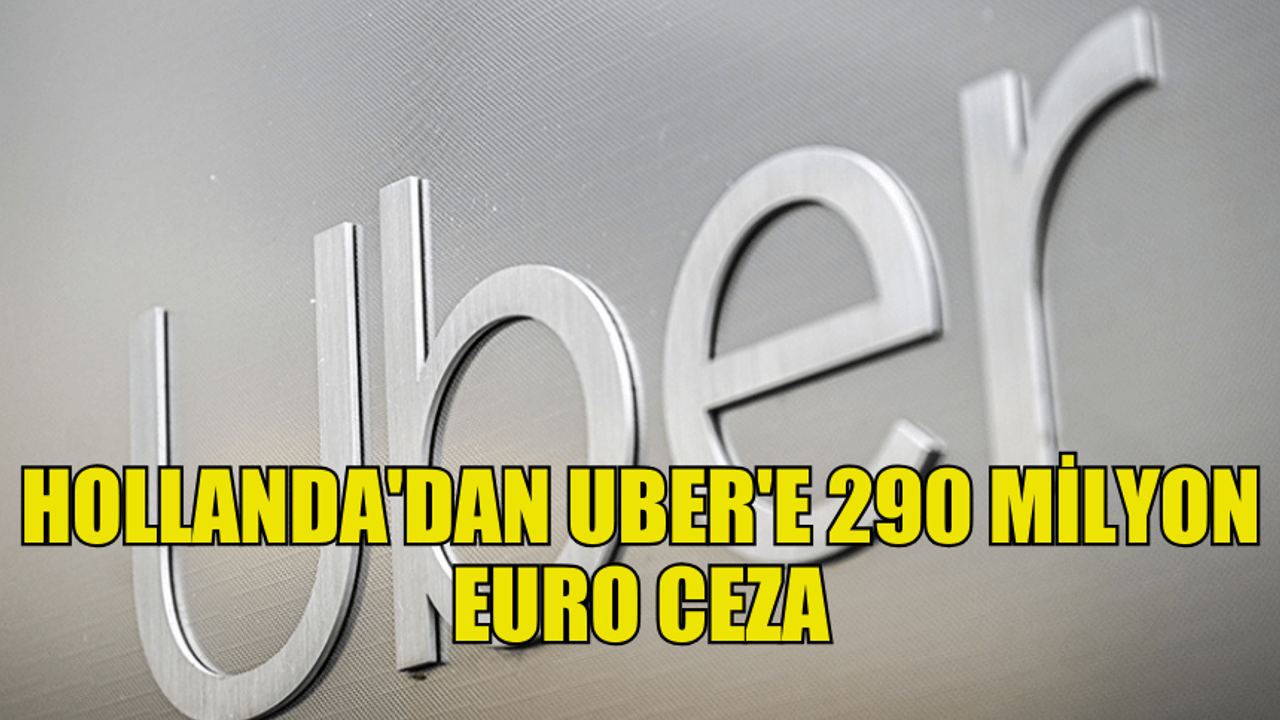 Uber'e Hollanda'dan 290 Milyon Euro GDPR Cezası!