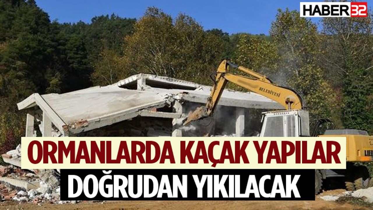 Ormanlarda Kaçak Yapıların Yıkımı İçin Sıfır Tolerans: 17. Madde Uygulama Esasları Açıklandı