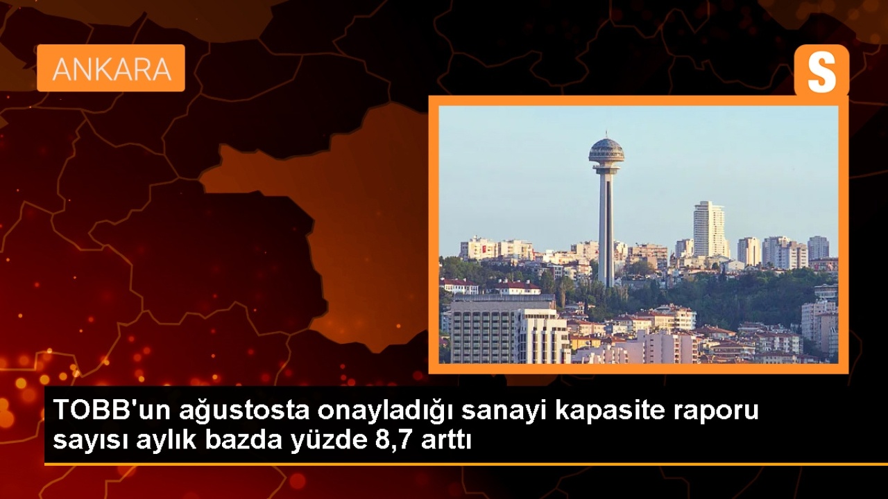 Sanayi Kapasitesi Raporları %7,39 Artışla 4.591'e Ulaştı