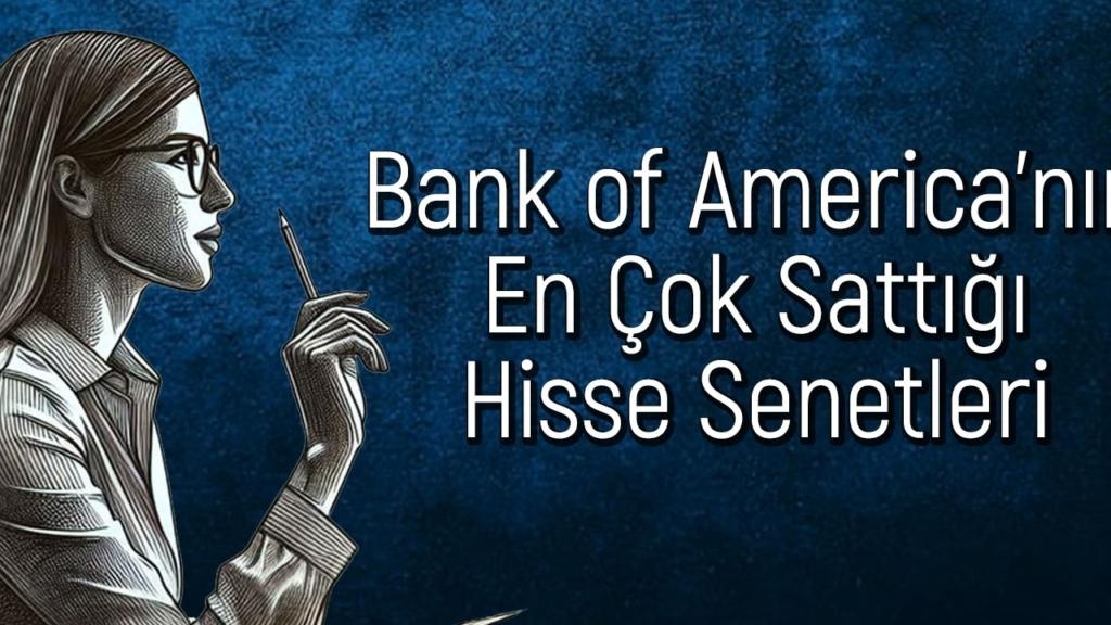 Bank of America'nın 1,8 Milyar TL'lik Satışı: Borsada Son Durum