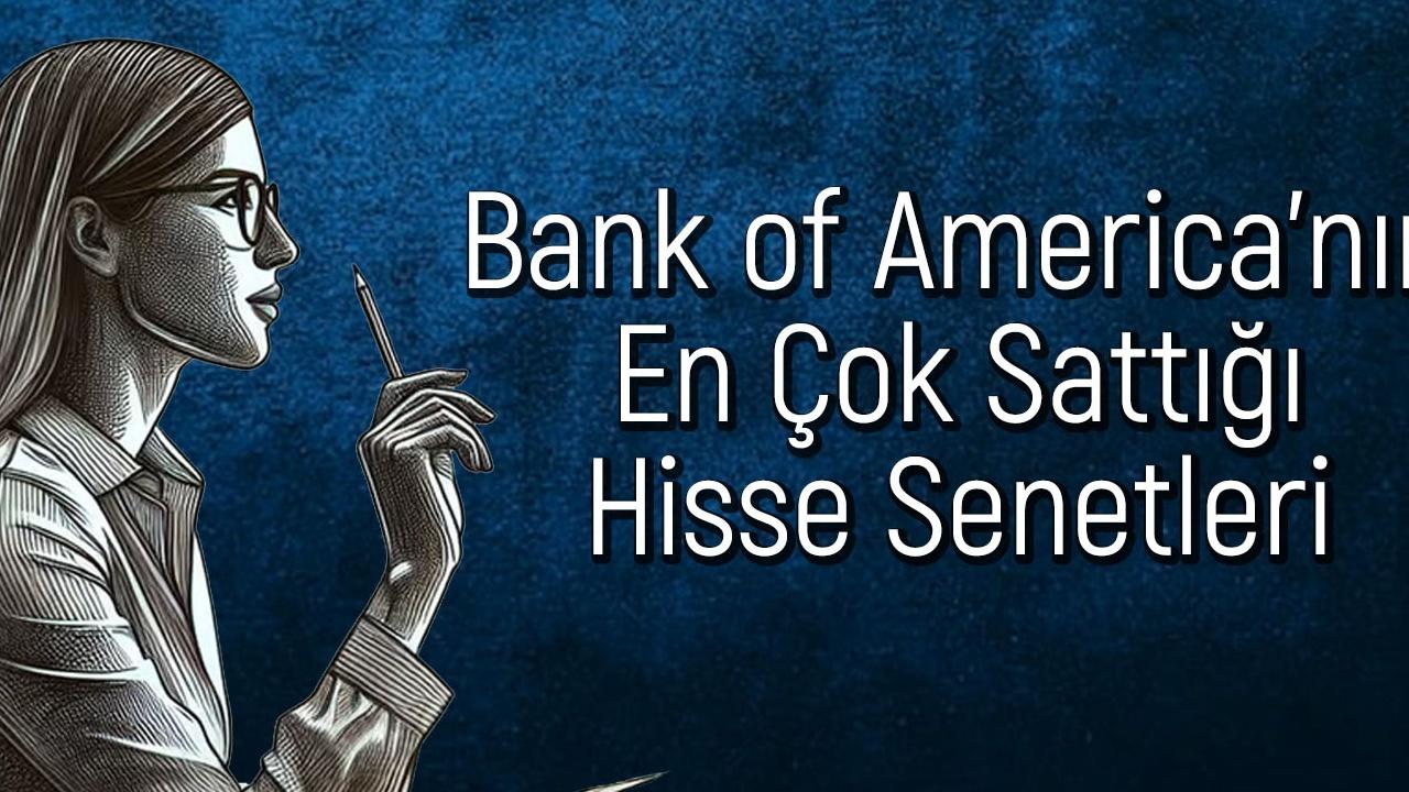 Bank of America'nın 1,8 Milyar TL'lik Satışı: Borsada Son Durum