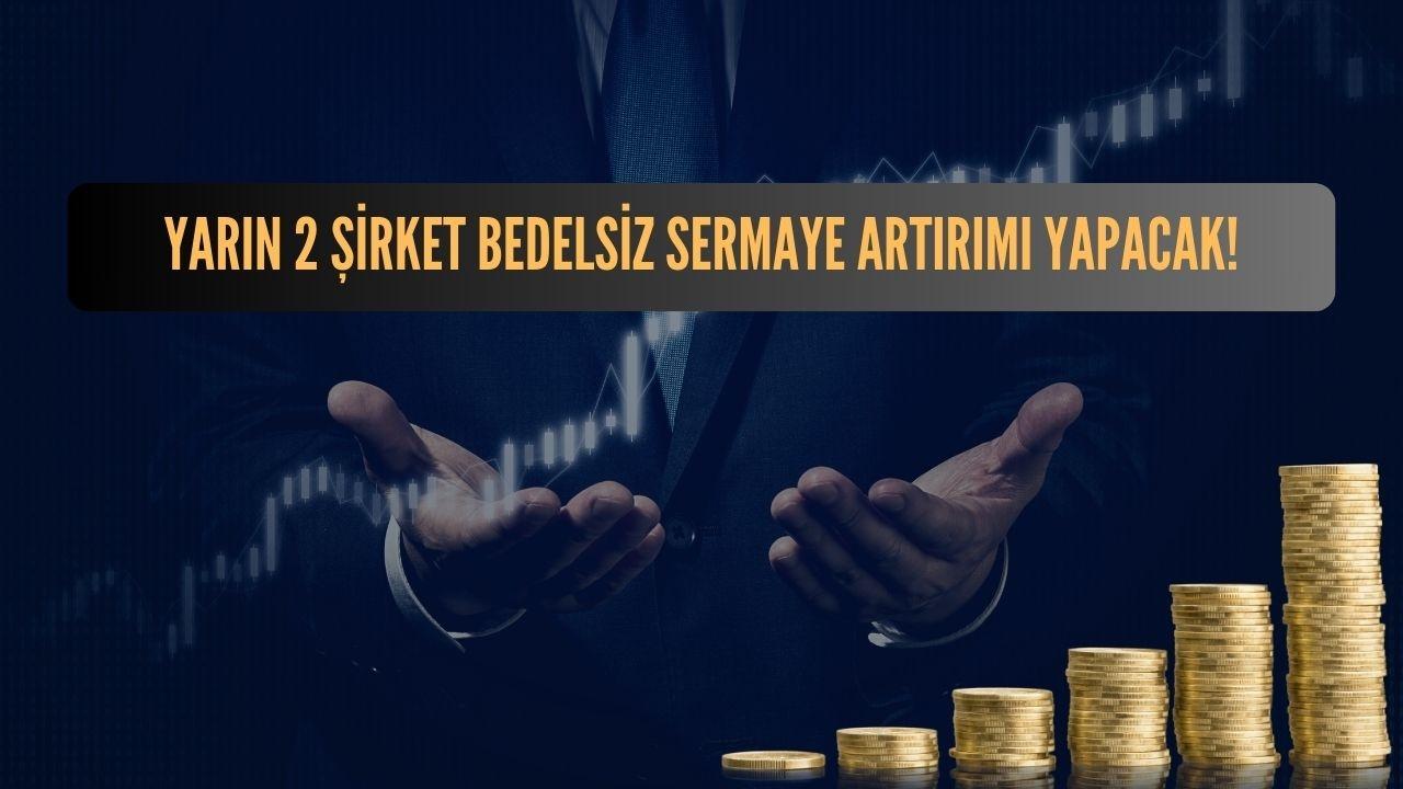 2 Şirket Yarın Bedelsiz Sermaye Artırımı Yapacak